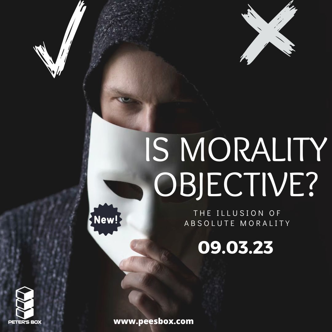 is morality objective - the illusion of absolute morality - blog post - Peter's Box