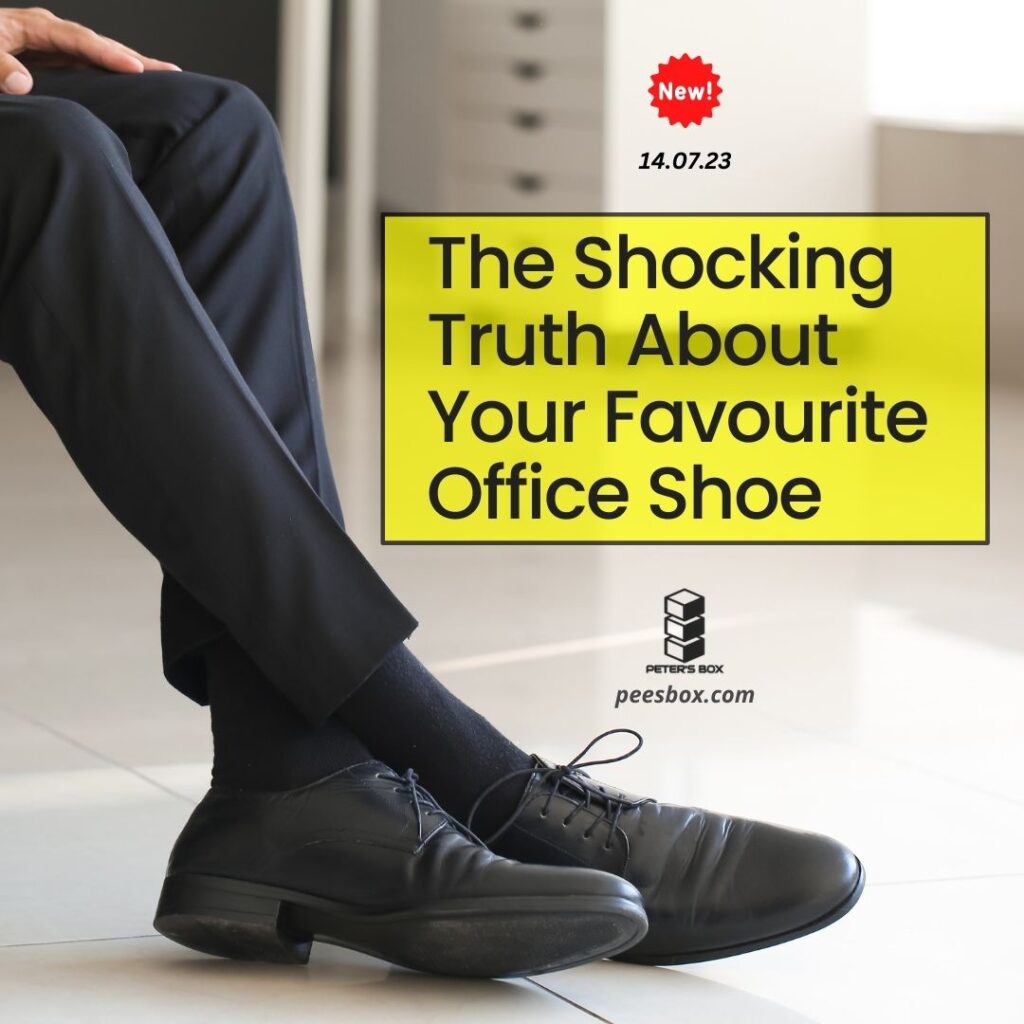 the shocking truth about your favourite office shoe - blog post - Peter's Box
