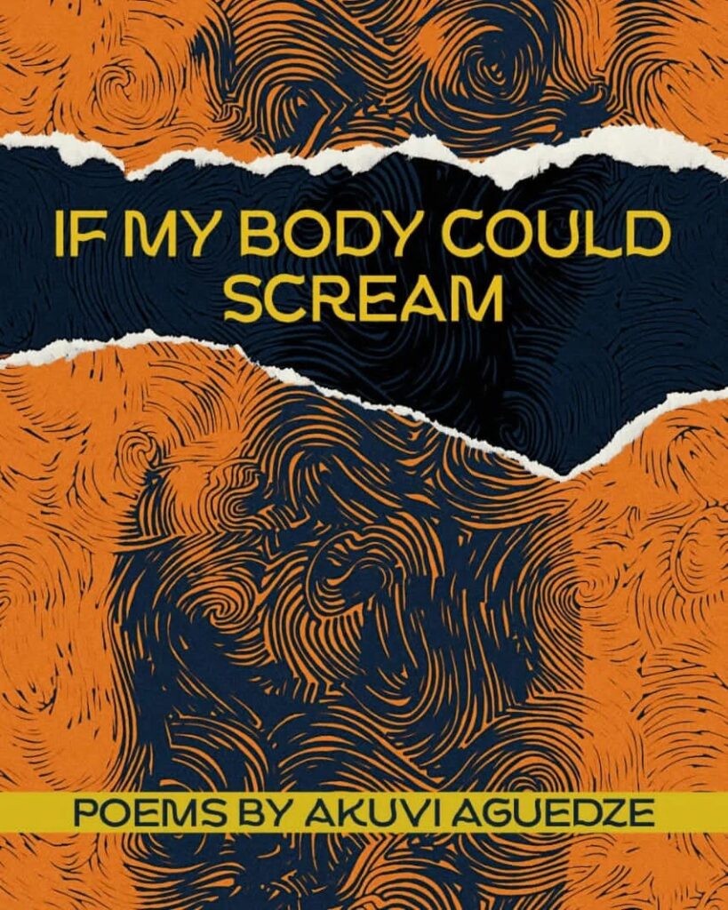 If My Body Could Scream by Akuvi Aguedze